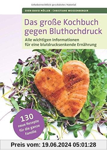 Das große Kochbuch gegen Bluthochdruck: Alle wichtigen Informationen für eine blutdrucksenkende Ernährung. 130 Rezepte für die ganze Familie